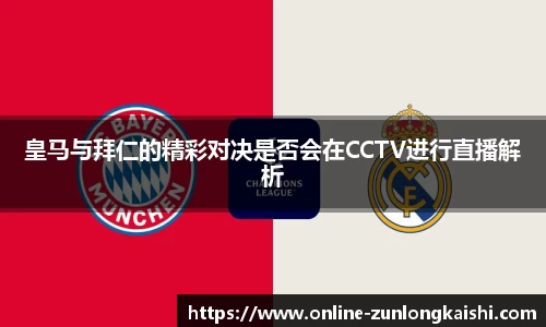 皇马与拜仁的精彩对决是否会在CCTV进行直播解析